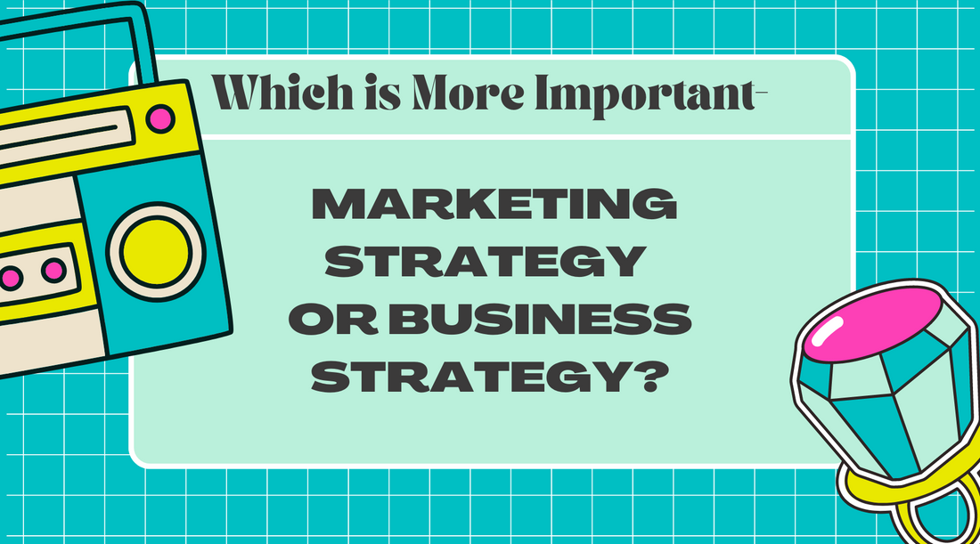 Which is More Important- Marketing Strategy or Business Strategy?